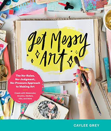 Get Messy Art: The No - Rules, No - Judgement, No - Pressure Approach to Making Art - Art Department LLC