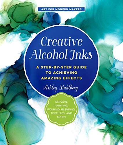 Creative Alcohol Inks: A Step - by - Step Guide to Achieving Amazing Effects - Art Department LLC