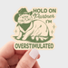 Hold on Partner, I'm Overstimulated Sticker - Art Department LLC