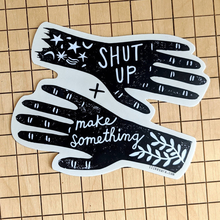 Shut up and Make Something - Vinyl Sticker