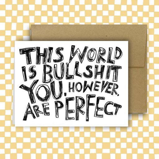 THIS WORLD IS BULLSHIT. YOU, HOWEVER, ARE PERFECT Card - Art Department LLC