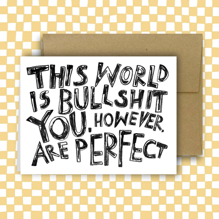 THIS WORLD IS BULLSHIT. YOU, HOWEVER, ARE PERFECT Card - Art Department LLC