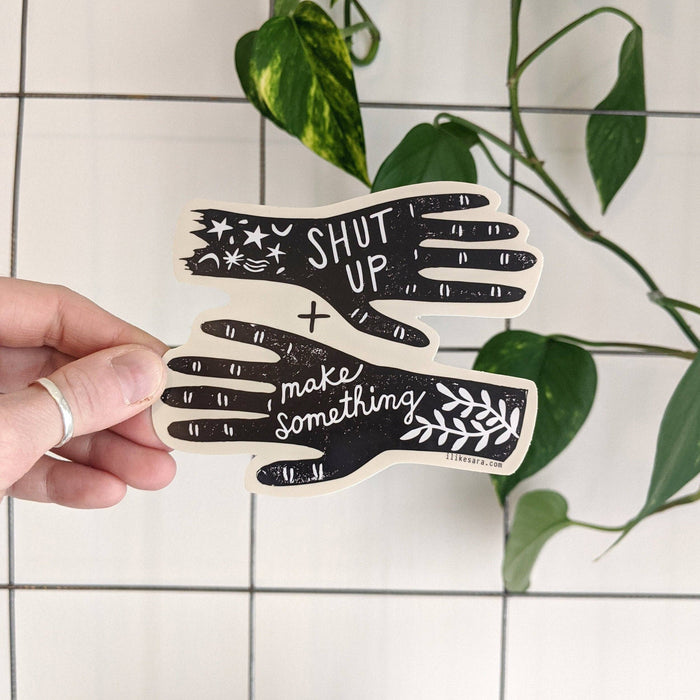 Shut up and Make Something - Vinyl Sticker