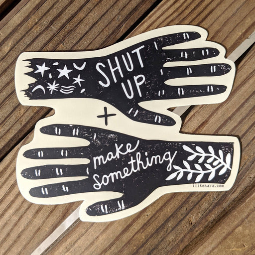Shut up and Make Something - Vinyl Sticker - Art Department LLC
