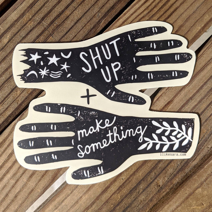 Shut up and Make Something - Vinyl Sticker