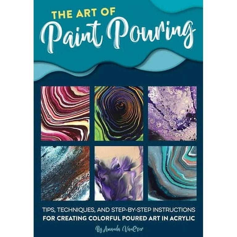 The Art of Paint Pouring: Tips, techniques, and step - by - step instructions - Art Department LLC