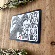 Keep Your Rosaries Off Our Ovaries Sticker | matte vinyl - Art Department LLC