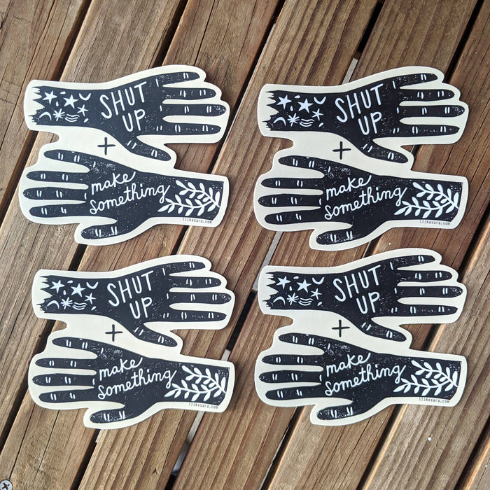 Shut up and Make Something - Vinyl Sticker