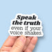 Speak the Truth, Even if Your Voice Shakes vinyl sticker - Art Department LLC