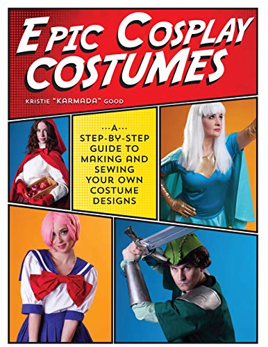 Epic Cosplay Costumes: A Step-by-Step Guide to Making and Sewing Your Own Costume Designs | Karen Harvey