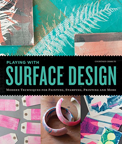 Playing with Surface Design: Modern Techniques for Painting, Stamping, Printing and More | Courtney Cerruti