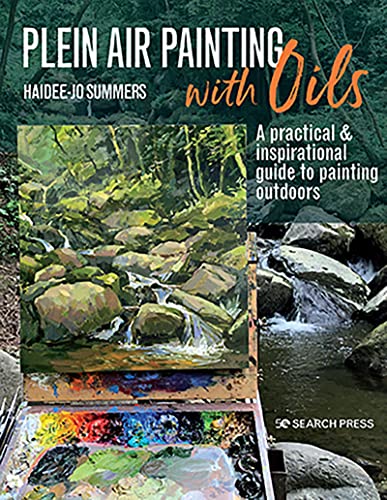 Plein Air Painting with Oils: A Practical & Inspirational Guide to Painting Outdoors