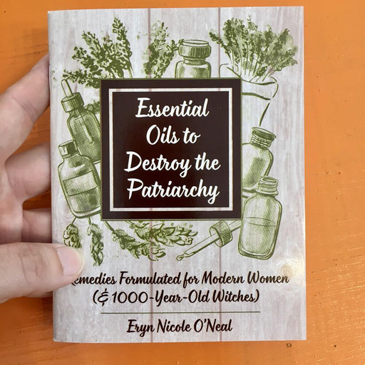 Essential Oils to Destroy the Patriarchy: Remedies Formulated for Modern Women (& 1000-Year-Old Witches) | Microcosm Publishing
