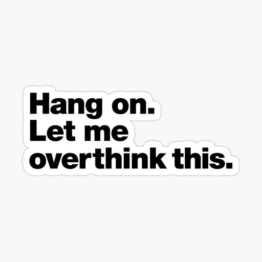 Hang on. Let me overthink this. | Designed by chestify